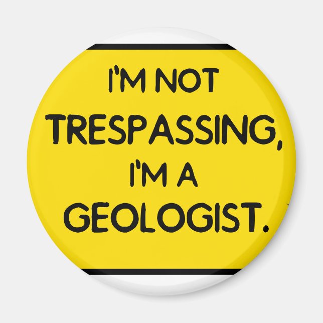 I'me not trespassing, I'm a Geologist. Magnet (Front)