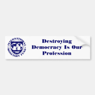 IMF logo, Destroying Democracy Is Our Profession Bumper Sticker
