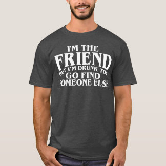 Imhe Friend But Im Drunkoo Go Find Someone funny T-Shirt