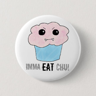 Imma Eat Chu! 6 Cm Round Badge