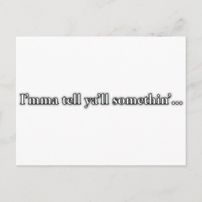 "I'mma Tell Ya'll Something..." Postcard (Front)