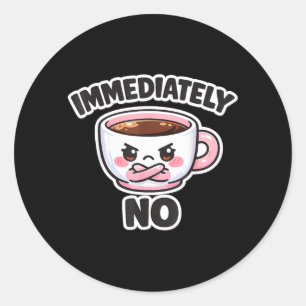 Immediately No Sarcastic Funny Quote Meme Classic Round Sticker