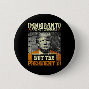Immigrants Are Not Criminals But The President Is 6 Cm Round Badge