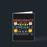 Immigrants Are Not Criminals But The President Is  Card<br><div class="desc">Immigrants Are Not Criminals But The President Is</div>