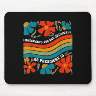 Immigrants Are Not Criminals But The President Is Mouse Pad