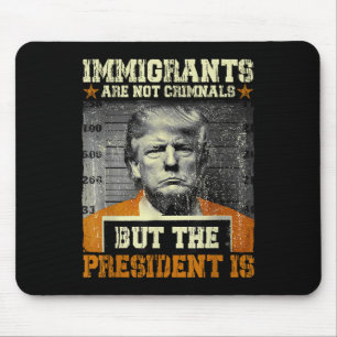 Immigrants Are Not Criminals But The President Is Mouse Pad