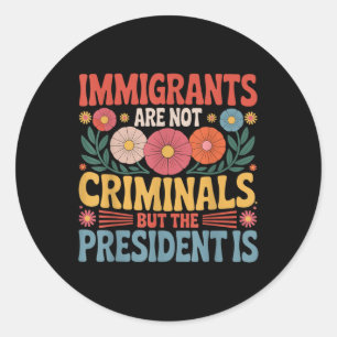 Immigrants Are Not Criminals The President Is Femi Classic Round Sticker