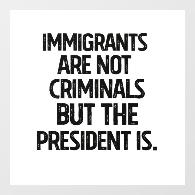 Immigrants Are Not Criminials But the President Is (Sheet)