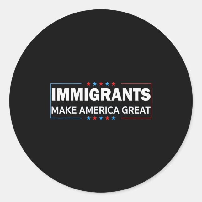 Immigrants Make America Great  Classic Round Sticker (Front)