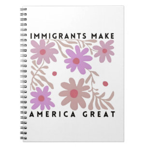 Immigrants Make America Great Floral Anti-Trump Notebook