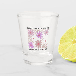Immigrants Make America Great Floral Anti-Trump Shot Glass