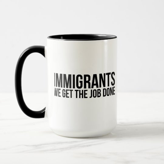 Immigrants We Get The Job Done Resist Anti Trump Mug