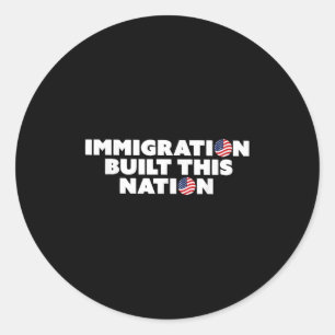 Immigration Built This Nation Pro Immigrant Equali Classic Round Sticker