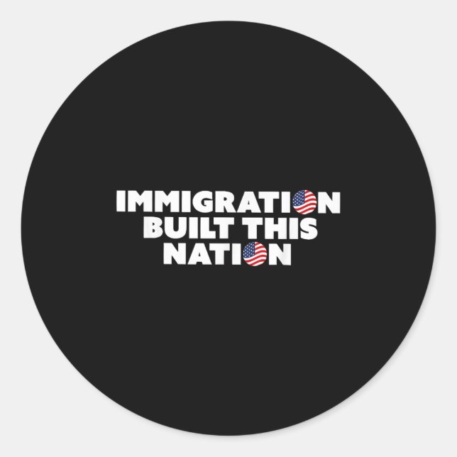 Immigration Built This Nation Pro Immigrant Equali Classic Round Sticker (Front)