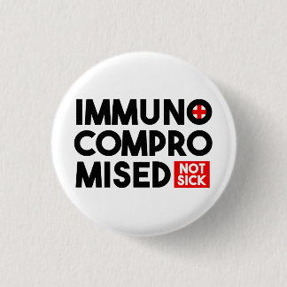Immunocompromised Not Sick Button Pin
