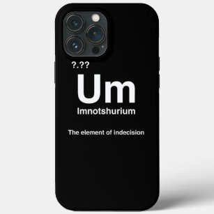 Imnotshurium The Element Of Indecision Back To Sch iPhone 13 Pro Max Case