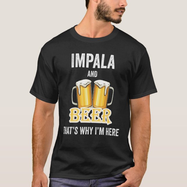 Impala And Beer That's Why I'm Here T-Shirt (Front)
