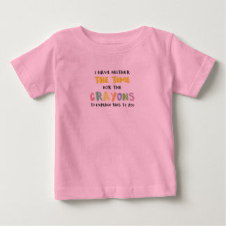 Impatient Sarcastic Neither the Time Nor Crayons Baby T-Shirt