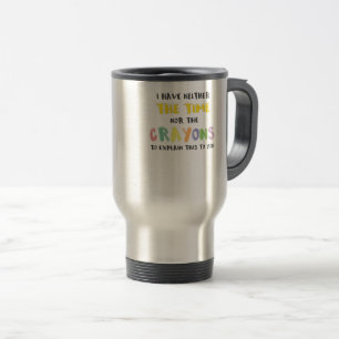 Impatient Sarcastic Neither the Time Nor Crayons Travel Mug