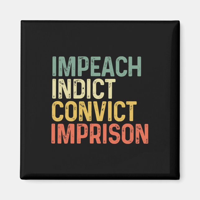 Impeach Indict Convict Imprison Funny Resist  Magnet (Front)