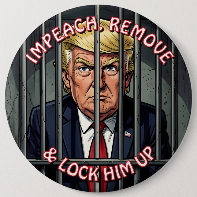 Impeach, Remove and Lock Him Up Anti-Trump 6 Cm Round Badge (Front)