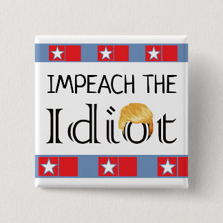 Impeach the Idiot Anti Trump Button