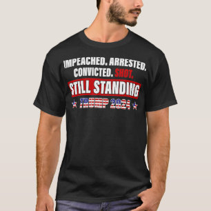 Impeached Arrested Convicted Shot Still Standing 2 T-Shirt