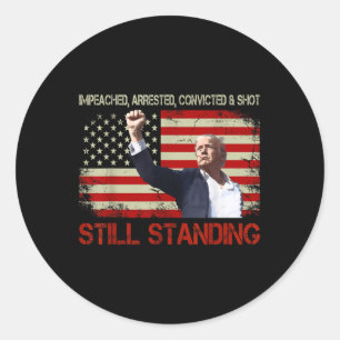 Impeached Arrested Convicted Shot Still Standing Classic Round Sticker
