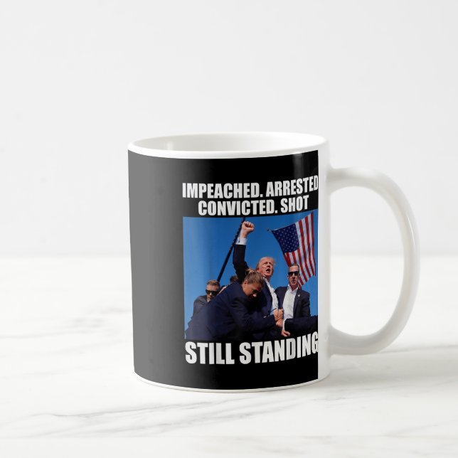 Impeached Arrested Convicted Shot Still Standing Coffee Mug (Right)