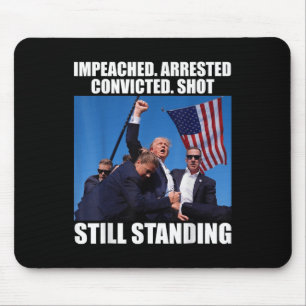 Impeached Arrested Convicted Shot Still Standing Mouse Pad