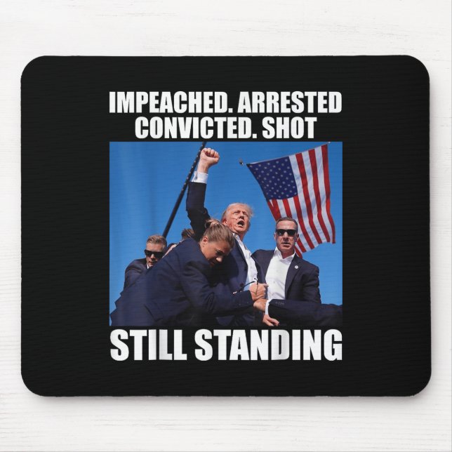 Impeached Arrested Convicted Shot Still Standing Mouse Pad (Front)