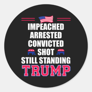 Impeached Arrested Convicted Shot Still Standing T Classic Round Sticker