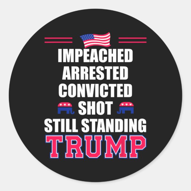 Impeached Arrested Convicted Shot Still Standing T Classic Round Sticker (Front)