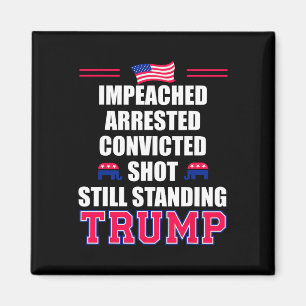 Impeached Arrested Convicted Shot Still Standing T Magnet