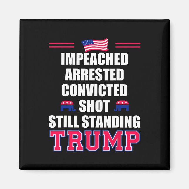 Impeached Arrested Convicted Shot Still Standing T Magnet (Front)