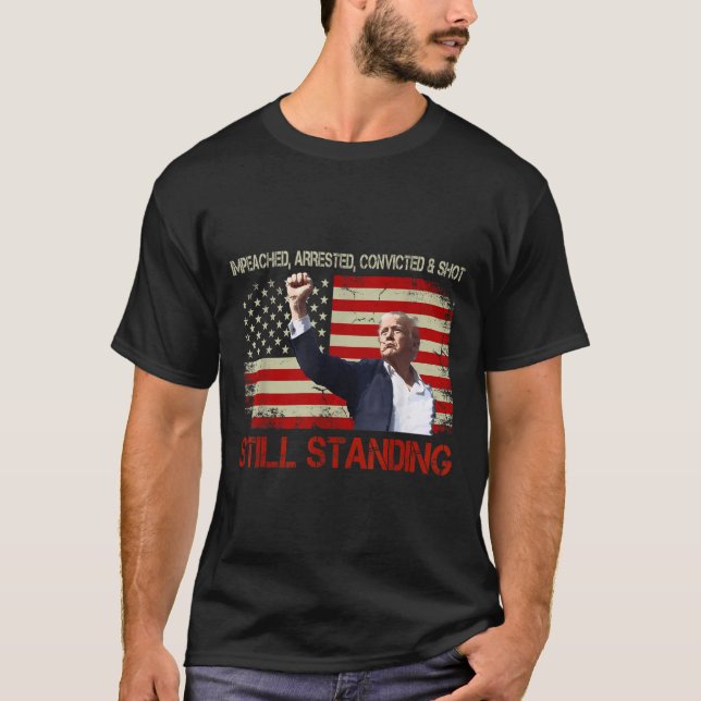 Impeached Arrested Convicted Shot Still Standing T-Shirt (Front)