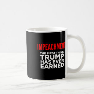 Impeachment The First Thing Trump Has Ever Earned  Coffee Mug
