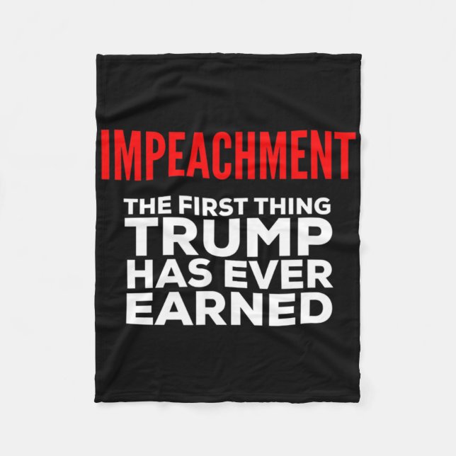 Impeachment The First Thing Trump Has Ever Earned  Fleece Blanket (Front)