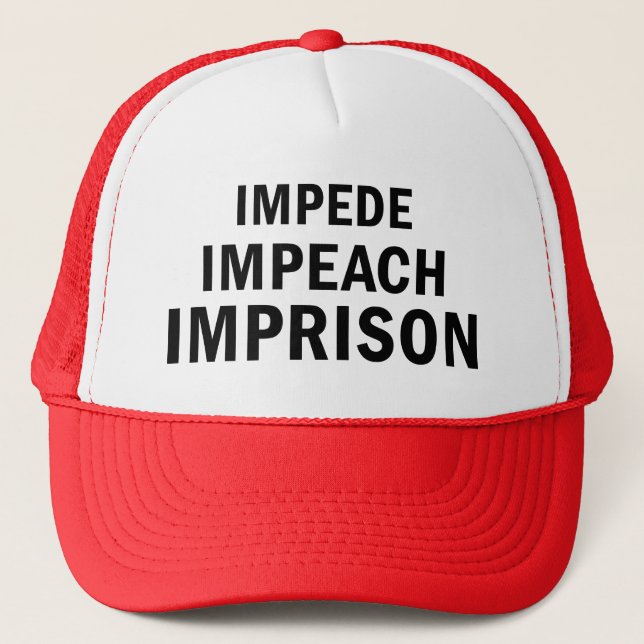Impede, Impeach, Imprison Trucker Hat (Front)