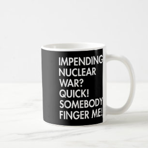 Impending Nuclear War_ Quick Somebody Finger Me Ap Coffee Mug