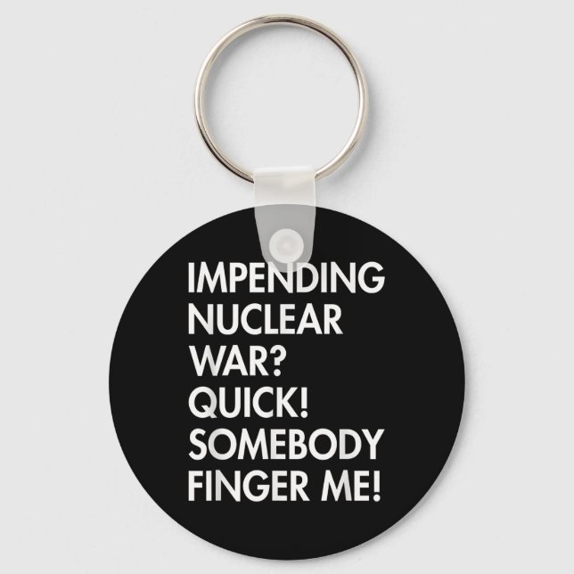 Impending Nuclear War_ Quick Somebody Finger Me Ap Key Ring (Front)