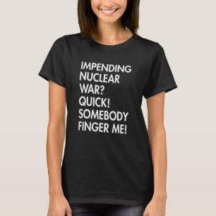 Impending Nuclear War Quick Somebody Finger Me App T-Shirt