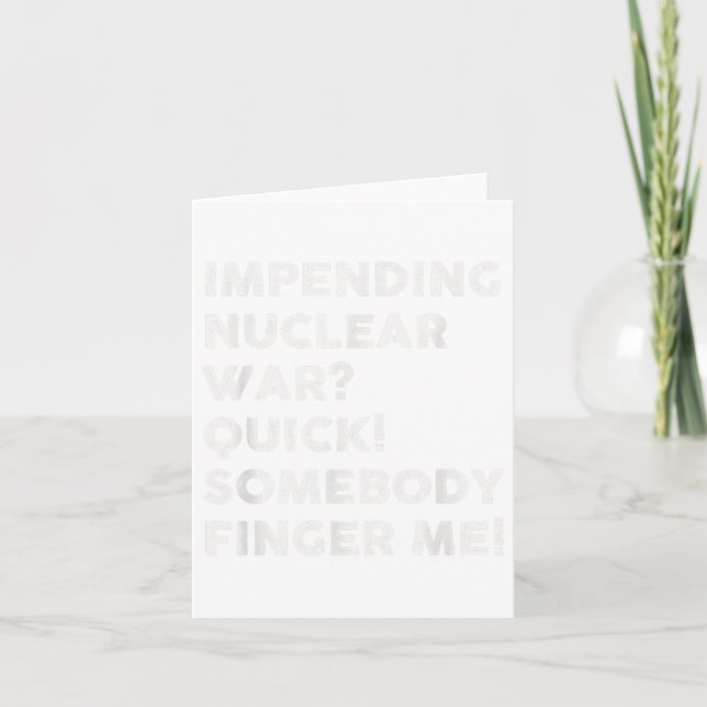 Impending Nuclear War Quick Somebody Finger Me  Card (Front)