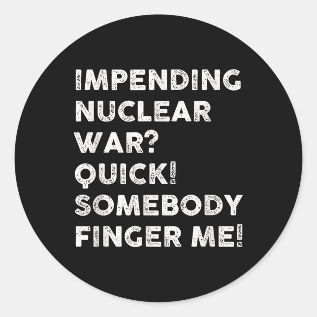 Impending Nuclear War Quick Somebody Finger Me  Classic Round Sticker (Front)