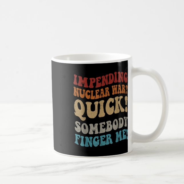 Impending Nuclear War_ Quick Somebody Finger Me Gr Coffee Mug (Right)