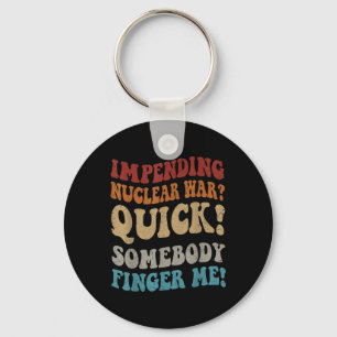 Impending Nuclear War_ Quick Somebody Finger Me Gr Key Ring