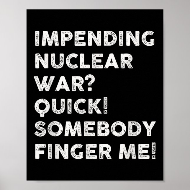 Impending Nuclear War Quick Somebody Finger Me  Poster (Front)