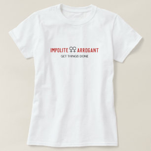Impolite Arrogant Women Get Things Done T-Shirt