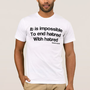 Impossible to end hatred with hatred T-Shirt