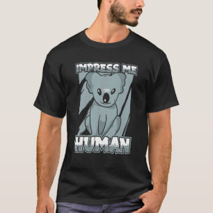 Impress Me Human Australia Animals Eucalyptus Cu T-Shirt